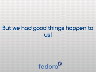 But we had good things happen to
us!
 