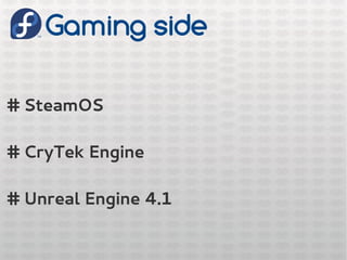 Gaming side
# SteamOS
# CryTek Engine
# Unreal Engine 4.1
 