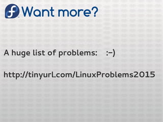 Want more?
A huge list of problems: :-)
http://tinyurl.com/LinuxProblems2015
 