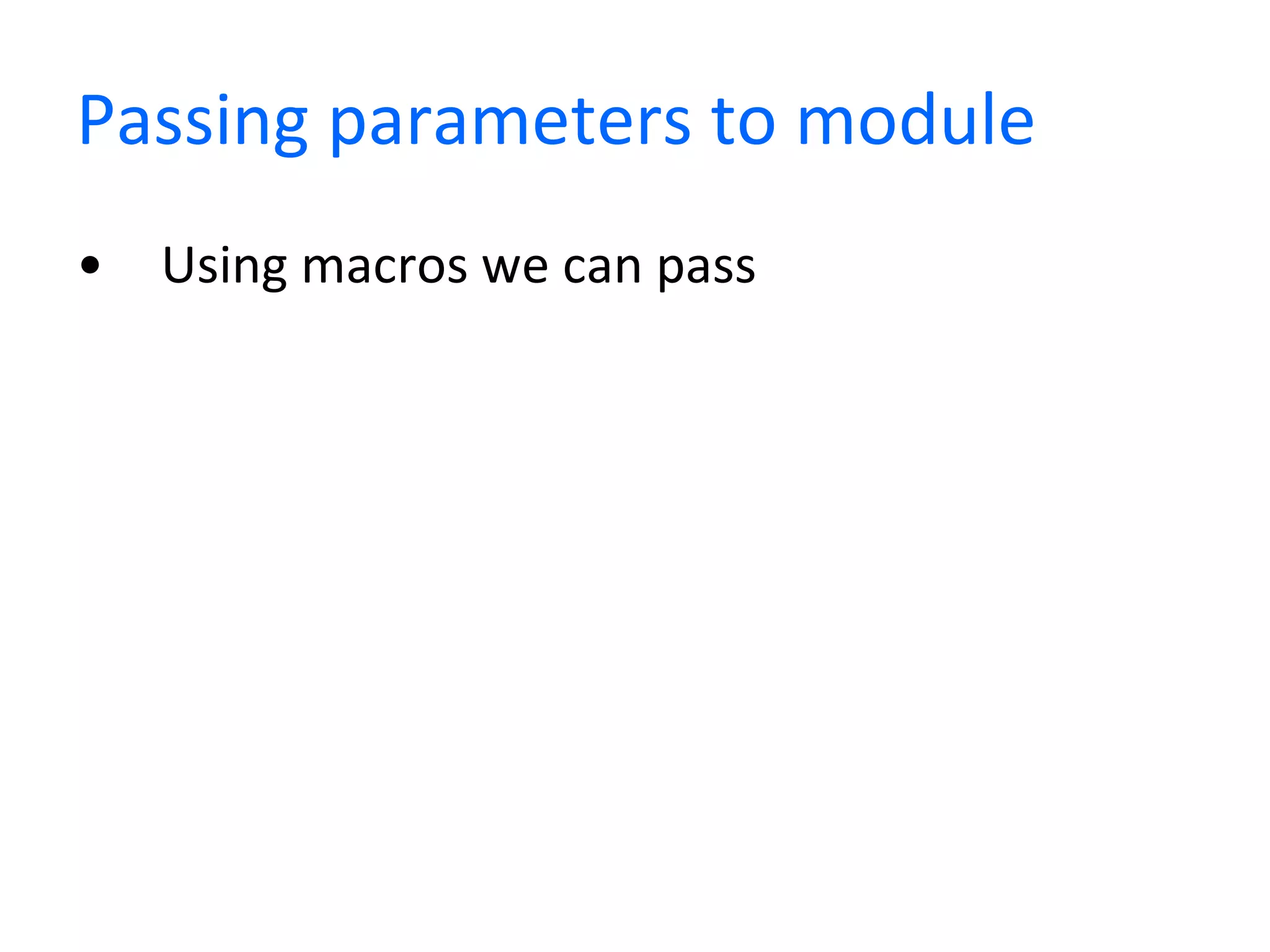 Passing parameters to module Using macros we can pass 