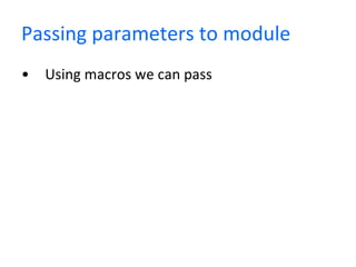 Passing parameters to module Using macros we can pass 