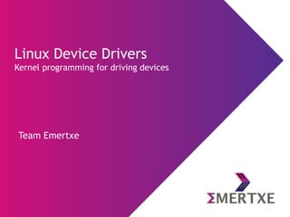 Team Emertxe
Linux Device Drivers
Deep dive into leveraging devices
 