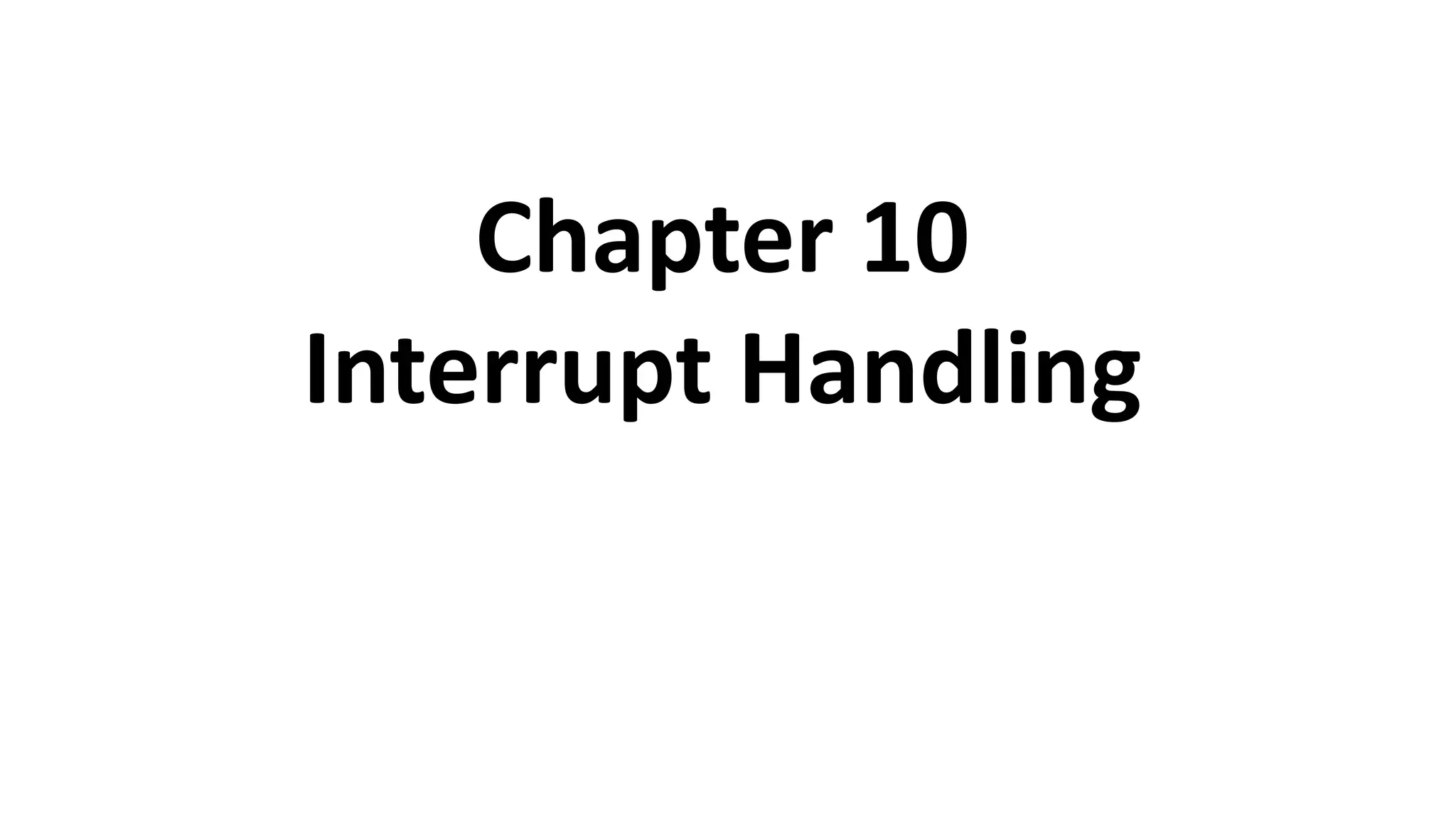 Chapter 10
Interrupt Handling
 