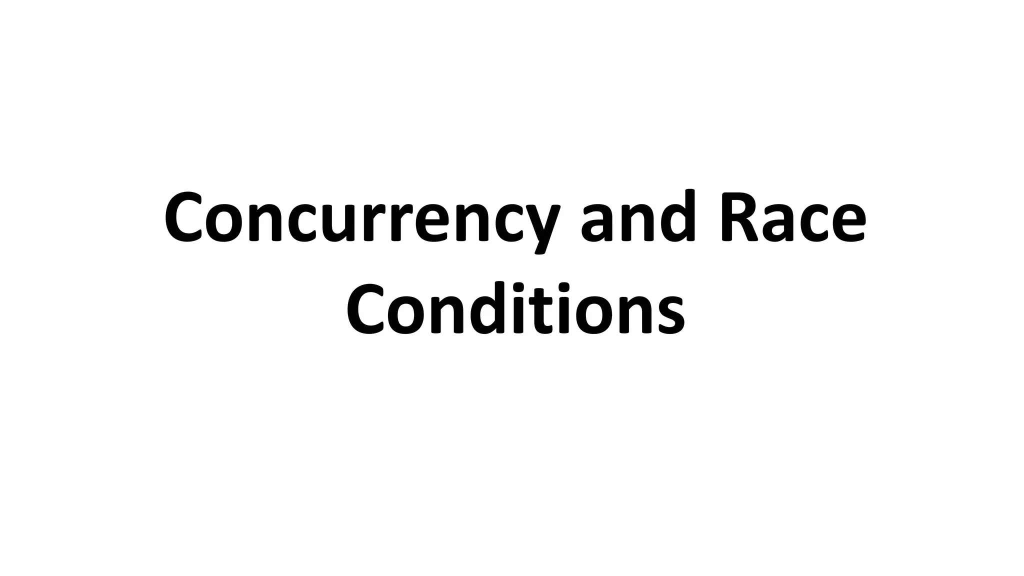 Concurrency and Race
Conditions
 