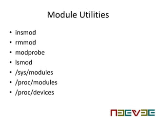 Module Utilities
• insmod
• rmmod
• modprobe
• lsmod
• /sys/modules
• /proc/modules
• /proc/devices
 