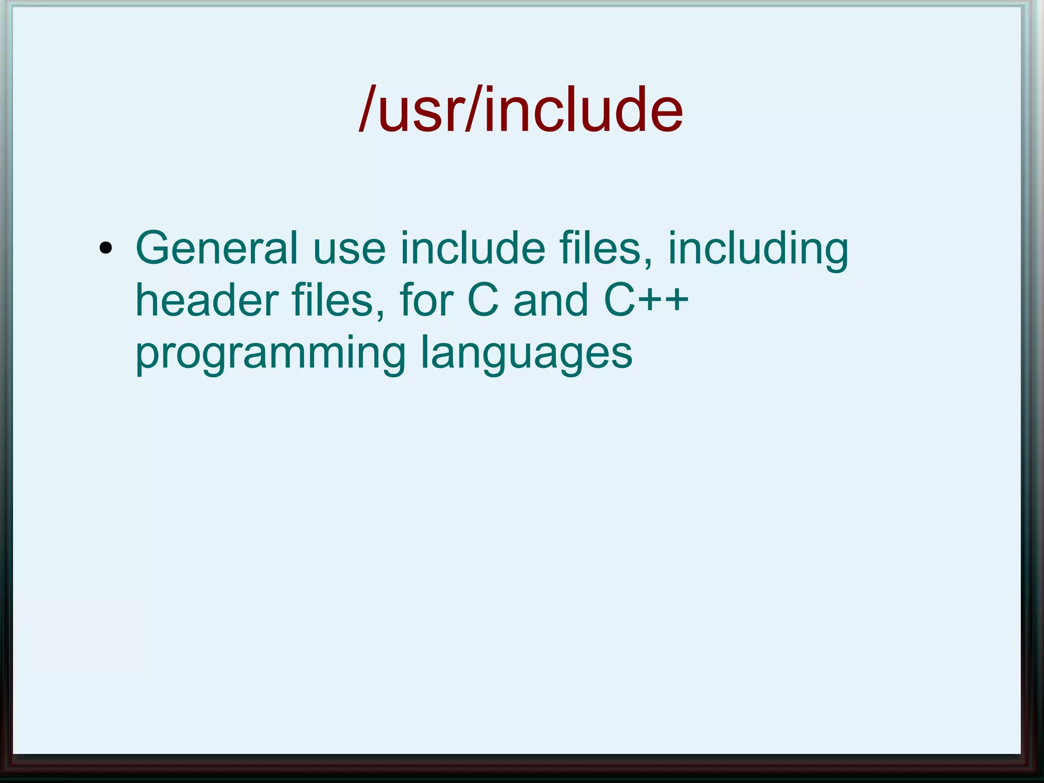 /usr/include
●   General use include files, including
    header files, for C and C++
    programming languages
 