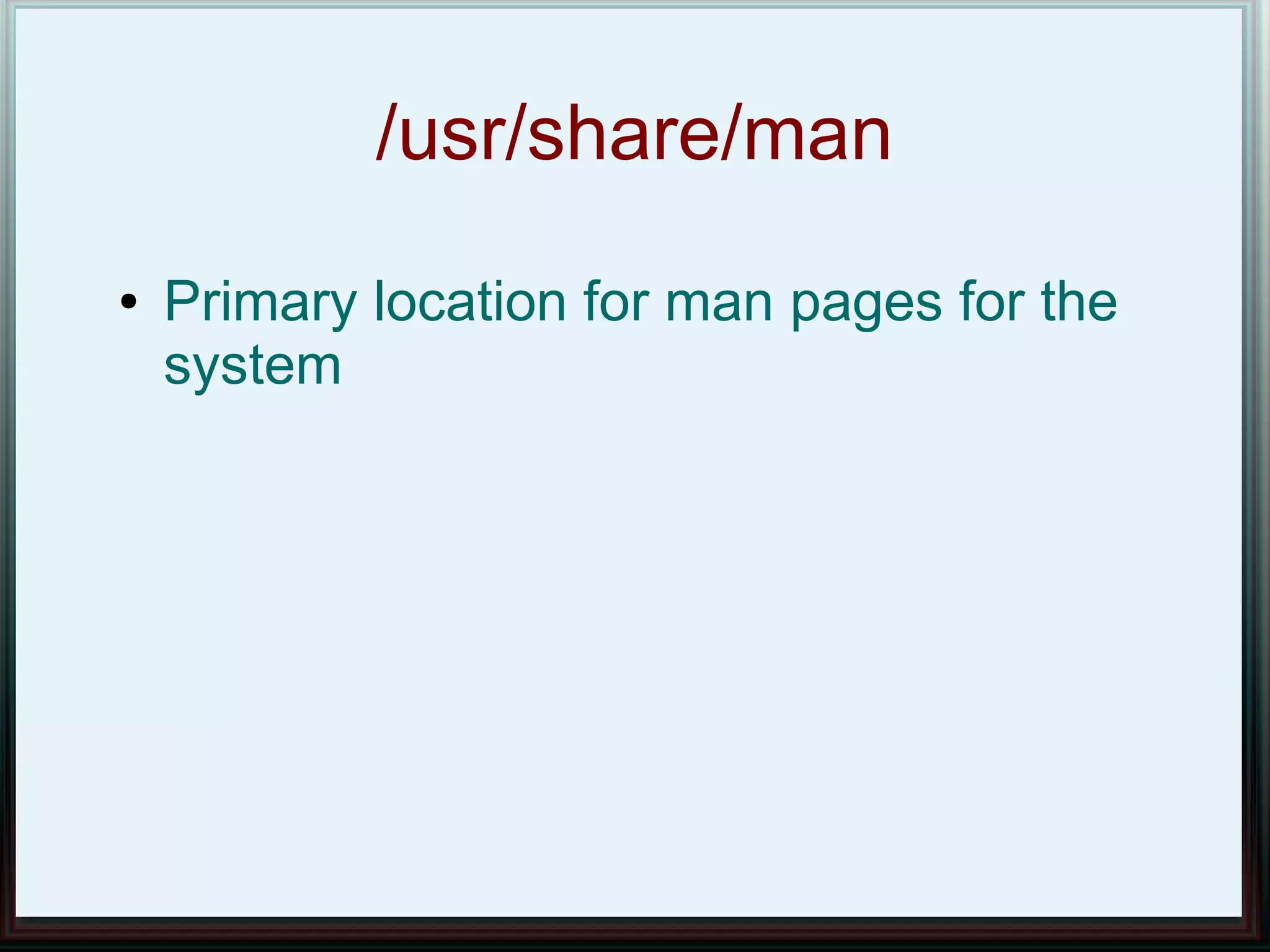 /usr/share/man
●   Primary location for man pages for the
    system
 