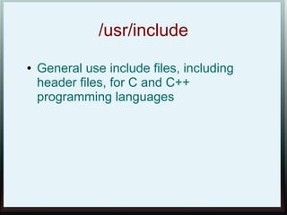 /usr/include
●   General use include files, including
    header files, for C and C++
    programming languages
 