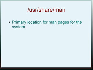 /usr/share/man
●   Primary location for man pages for the
    system
 