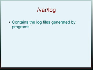 /var/log
●   Contains the log files generated by
    programs
 