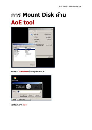 Linux Diskless Command line - 24




การ Mount Disk ด้วย
AoE tool




ตรวจดูว่า IP Address ที่ได้รับถูกต้องหรือไม่




เปิดใช้งานคาสั่งดอส
 