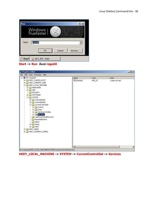 Linux Diskless Command line - 36




Start -> Run พิมพ์ regedit




HKEY_LOCAL_MACHINE -> SYSTEM -> CurrentControlSet -> Services
 