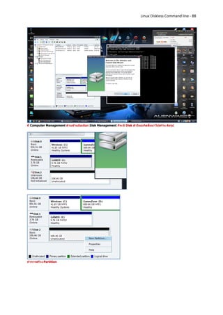 Linux Diskless Command line - 88




ที่ Computer Management ด้านซ้ายมือเลือก Disk Management ก็จะมี Disk ตัวใหม่เกิดขึ้นมาให้สร้าง ดังรูป




ทาการสร้าง Partition
 