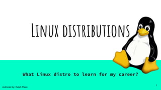 Linux distributions
What Linux distro to learn for my career?
1
Authored by: Ralph Plazo
 