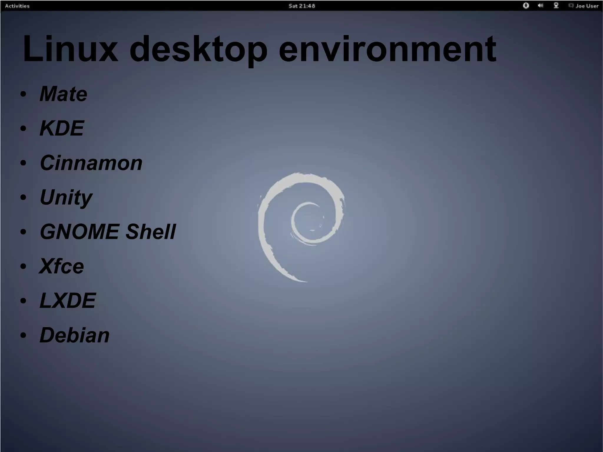 Linux desktop environment
● Mate
● KDE
● Cinnamon
● Unity
● GNOME Shell
● Xfce
● LXDE
● Debian
 