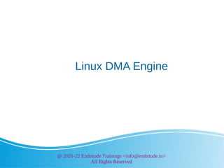 @ 2021-22 Embitude Trainings <info@embitude.in>
All Rights Reserved
Linux DMA Engine
 