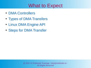 @ 2021-22 Embitude Trainings <info@embitude.in>
All Rights Reserved
What to Expect
●
DMA Controllers
●
Types of DMA Transf...