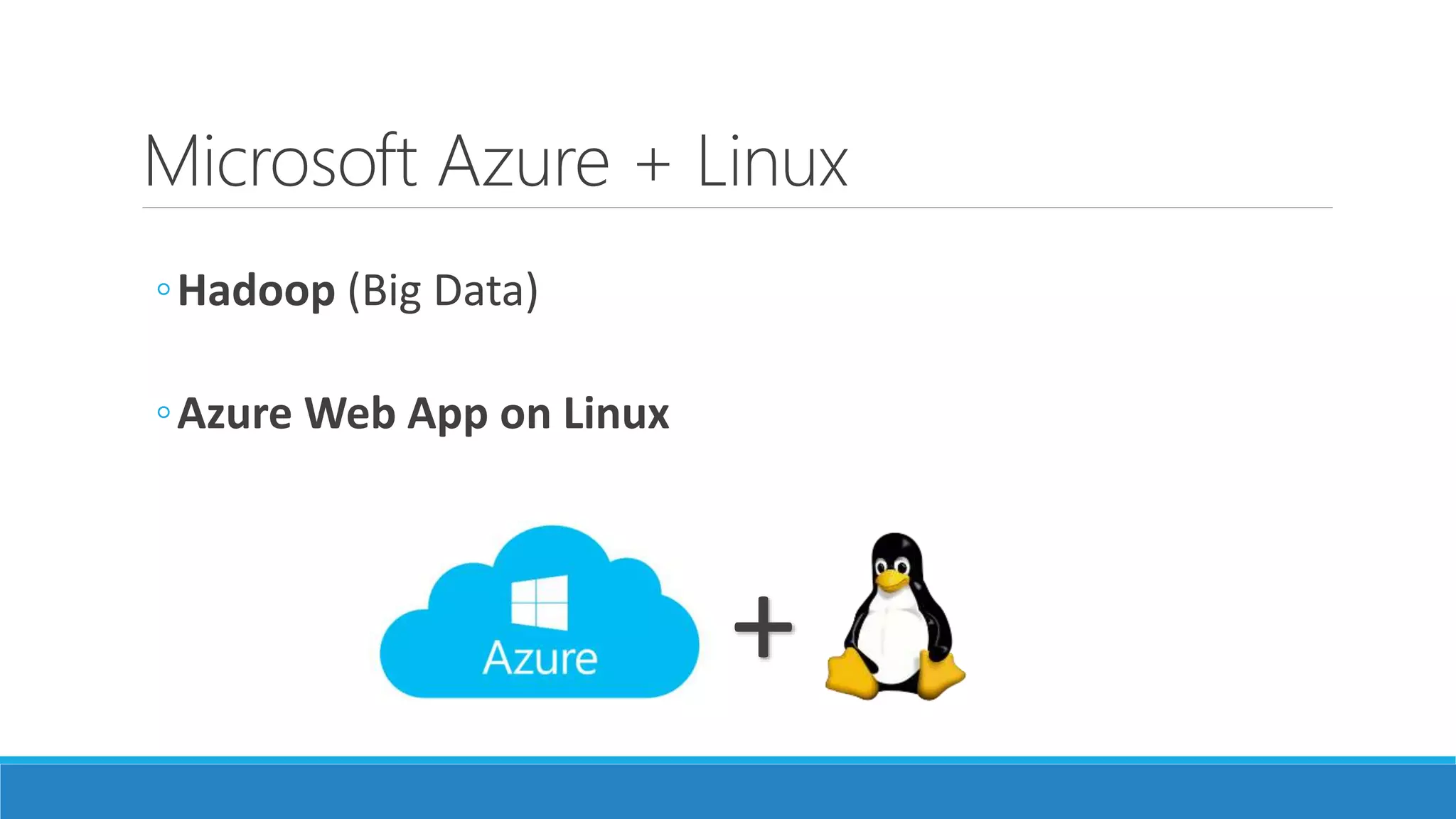 Microsoft Azure + Linux
◦Hadoop (Big Data)
◦Azure Web App on Linux
+
 