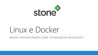 Linux e Docker
NOVAS POSSIBILIDADES COM TECNOLOGIAS MICROSOFT
 
