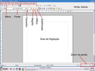 Writer Aberto



Menu   Fonte


               Tamanho

                         Negrito
                                   Itálico

                                             Sublinhado
                                             Área de Digitação




                                                                 Zoom da janela
 