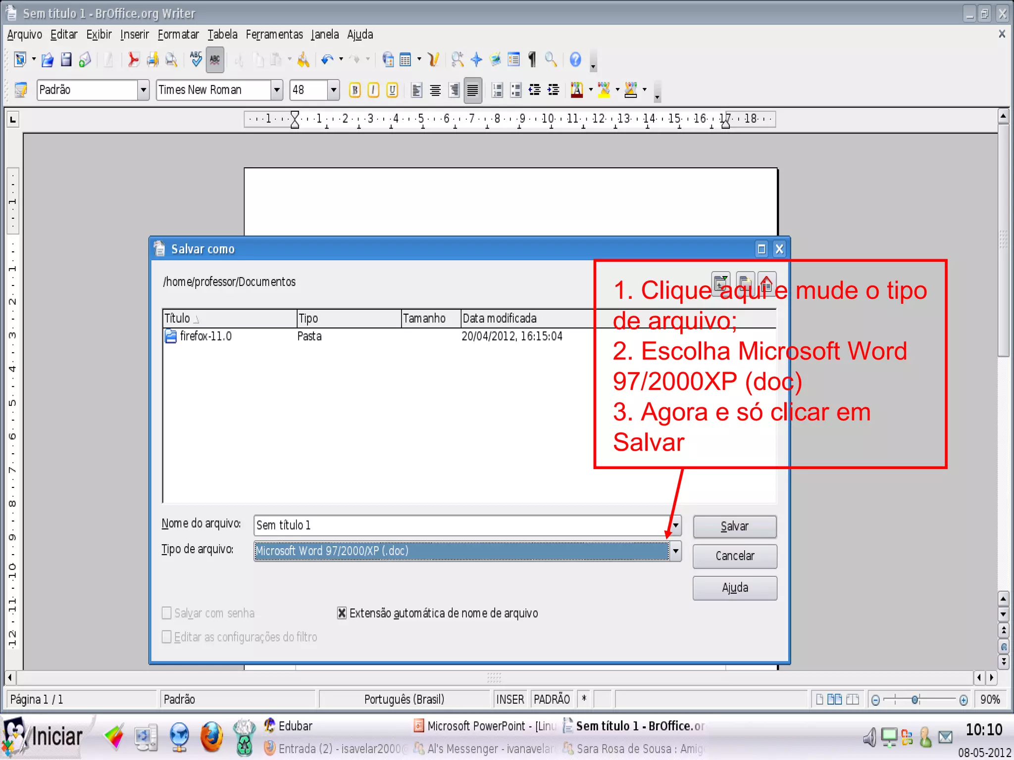 1. Clique aqui e mude o tipo
de arquivo;
2. Escolha Microsoft Word
97/2000XP (doc)
3. Agora e só clicar em
Salvar
 