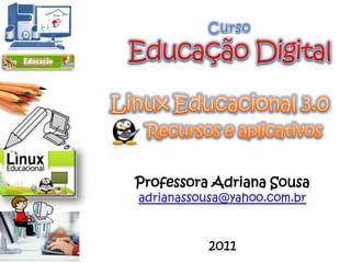 Professora Adriana Sousa
adrianassousa@yahoo.com.br



          2011
 