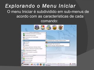 Explorando o Menu Iniciar
O menu Iniciar é subdividido em sub-menus de
    acordo com as características de cada
                   comando:
 