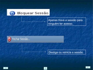Apenas trava a sessão para ninguém ter acesso. Desliga ou reinicia a sessão 