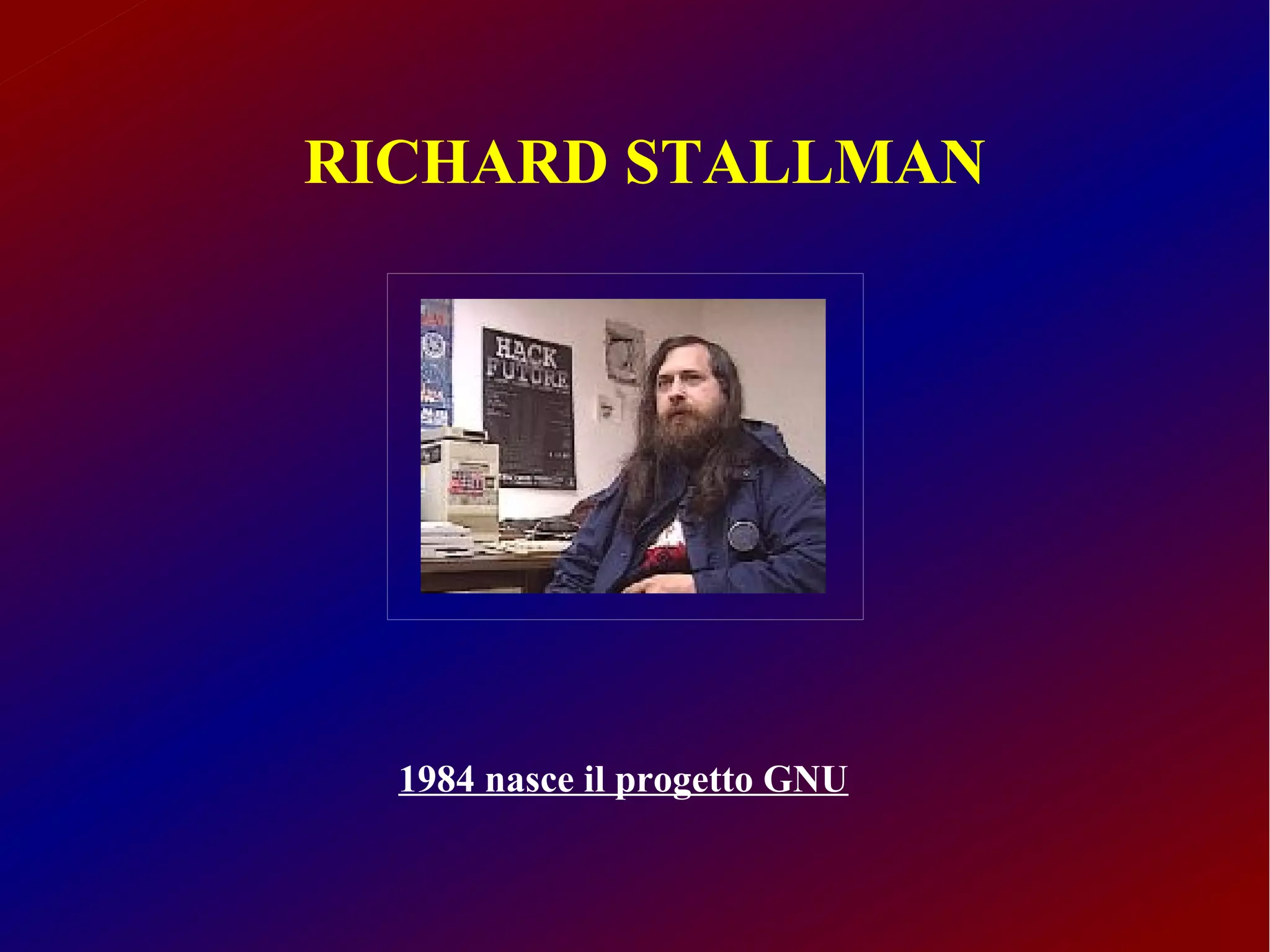 RICHARD STALLMAN




  1984 nasce il progetto GNU
 