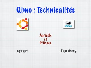 Qimo : Technicalités


          Agréable
             et
          Efficace

apt-get              Repository
 