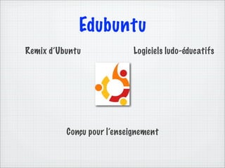 Edubuntu
Remix d’Ubuntu              Logiciels ludo-éducatifs




          Conçu pour l’enseignement
 