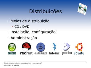 Distribuições
          Meios de distribuição
                CD / DVD
          Instalação, configuração
          Administração




Linux - solução estável e segura para você e sua empresa !   4
© 2009-2011 HMarx
 
