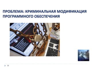 ПРОБЛЕМА: КРИМИНАЛЬНАЯ МОДИФИКАЦИЯ
ПРОГРАММНОГО ОБЕСПЕЧЕНИЯ
16
 
