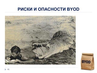 РИСКИ И ОПАСНОСТИ BYOD
41
 