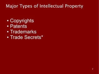 Major Types of Intellectual Property


● Copyrights
● Patents

● Trademarks

● Trade Secrets*




                                       2
 