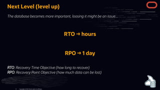 Next Level (level up)
The database becomes more important, loosing it might be an issue...


RTO → hours
 
RPO → 1 day


R...