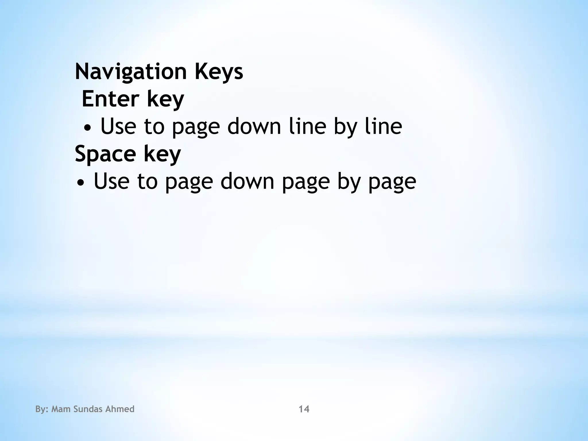 Navigation Keys
Enter key
• Use to page down line by line
Space key
• Use to page down page by page
By: Mam Sundas Ahmed 14
 
