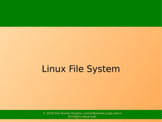 Linux File System



© 2010 Anil Kumar Pugalia <email@sarika-pugs.com>
               All Rights Reserved.
 
