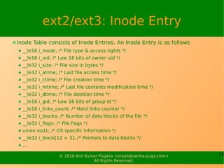 ext2/ext3: Inode Entry
Inode Table consists of Inode Entries. An Inode Entry is as follows
  __le16 i_mode; /* File type &...