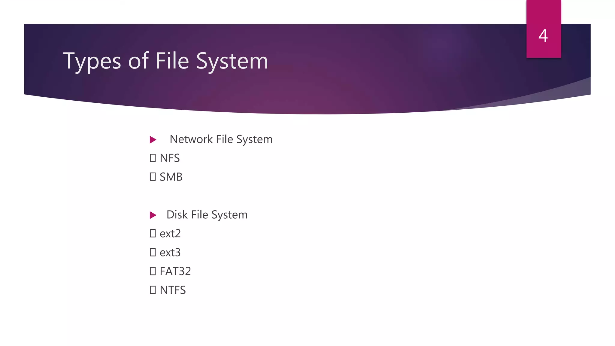 Types of File System
 Network File System
NFS
SMB
 Disk File System
ext2
ext3
FAT32
NTFS
4
 