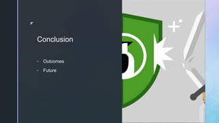 z
Conclusion
• Outcomes
• Future