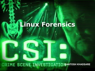 Linux Forensics




            SANTOSH KHADSARE
 