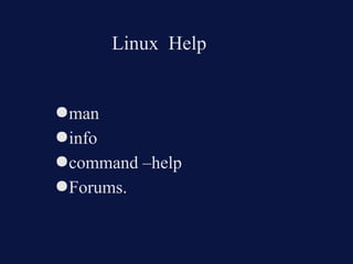 Linux Help


●man
●info
●command –help
●Forums.
 