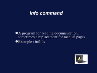 info command


●A program for reading documentation,
 sometimes a replacement for manual pages
●Example : info ls
 