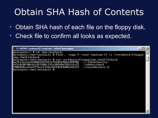 Obtain SHA Hash of Contents
• Obtain SHA hash of each file on the floppy disk.
• Check file to confirm all looks as expected.
 