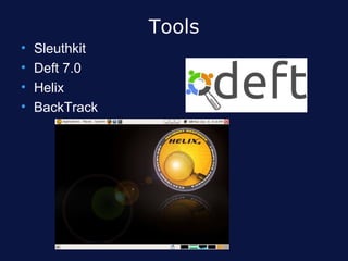 Tools
•   Sleuthkit
•   Deft 7.0
•   Helix
•   BackTrack
 