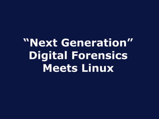 “Next Generation”
 Digital Forensics
   Meets Linux
 