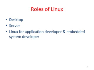 21
Roles of Linux
• Desktop
• Server
• Linux for application developer & embedded
system developer
 