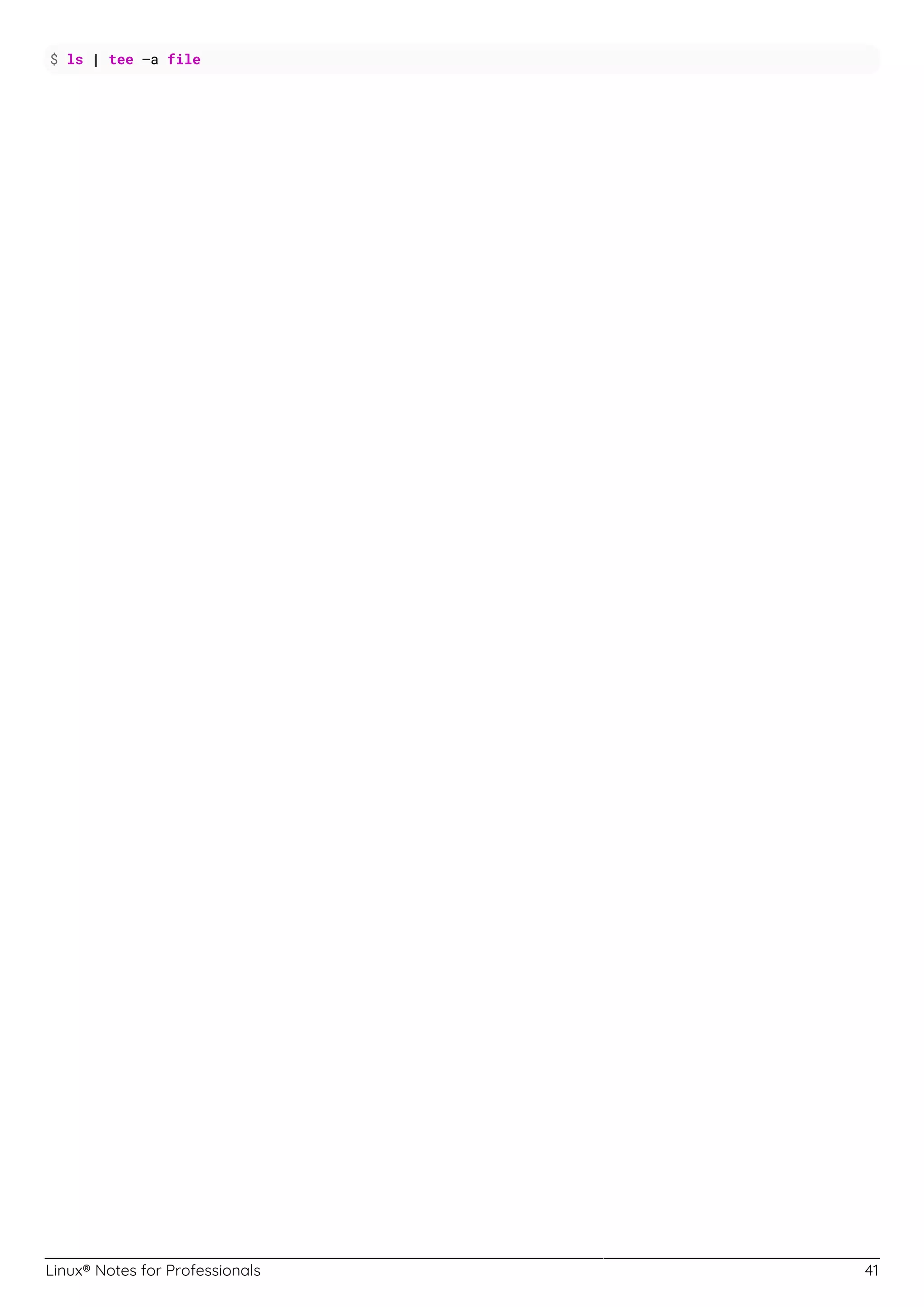 Linux® Notes for Professionals 41
$ ls | tee –a file
 