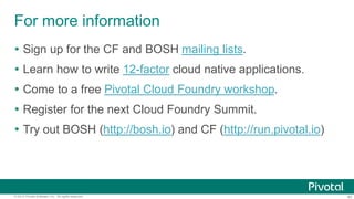 40© 2014 Pivotal Software, Inc. All rights reserved.
For more information
 Sign up for the CF and BOSH mailing lists.
 L...